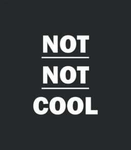 Not Not Cool