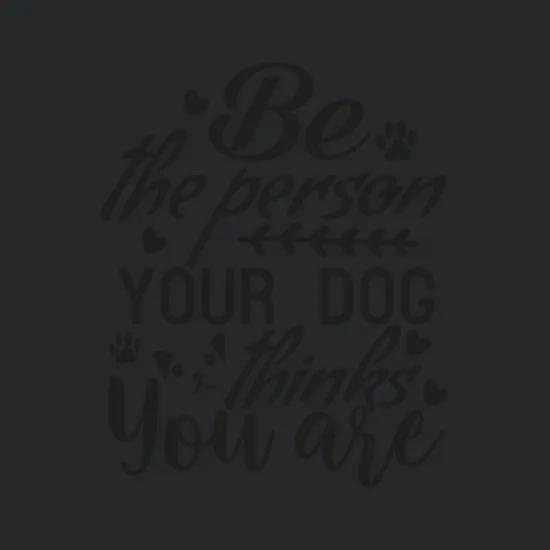 Be The Person Your Dog
