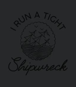I Run A Tight Shipwreck
