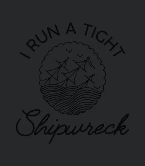 I Run A Tight Shipwreck