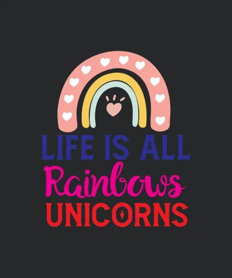Life Is All Rainbows Unicorns