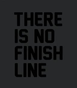 There Is No Finish Line