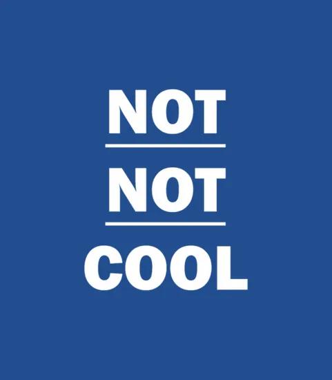 Not Not Cool