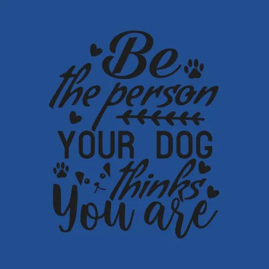 Be The Person Your Dog