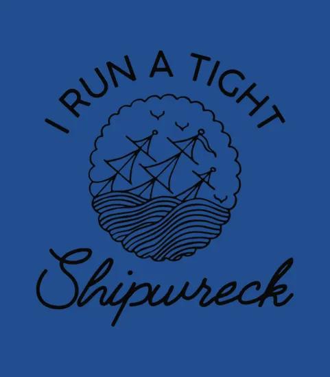 I Run A Tight Shipwreck