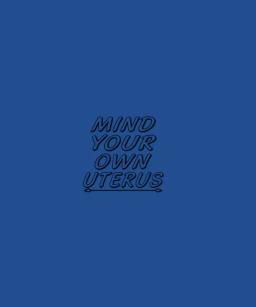 Mind Your Own Uterus