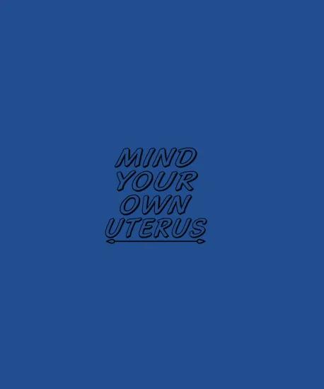 Mind Your Own Uterus