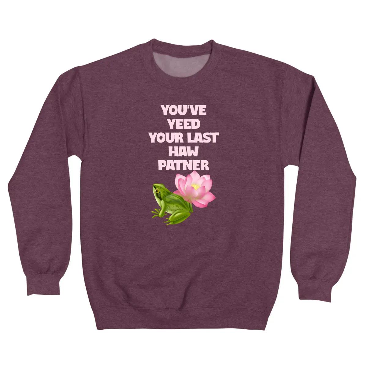 You Ve Yeed Your Last Haw Patner