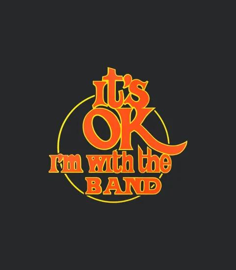 It Is Ok Im With The Band