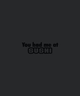 You Had Me At Sushi A