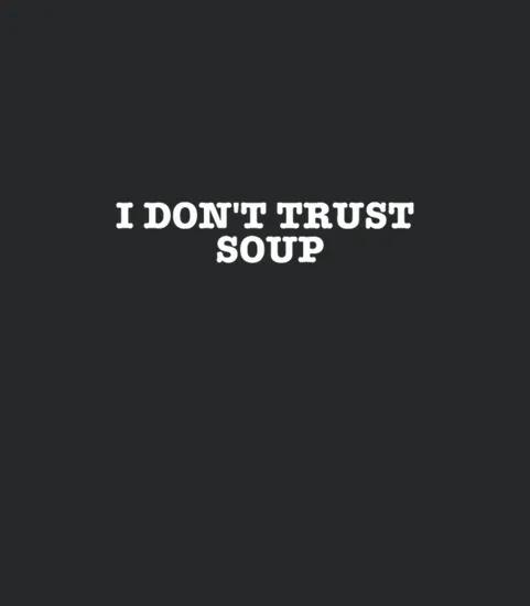 I Dont Trust Soup