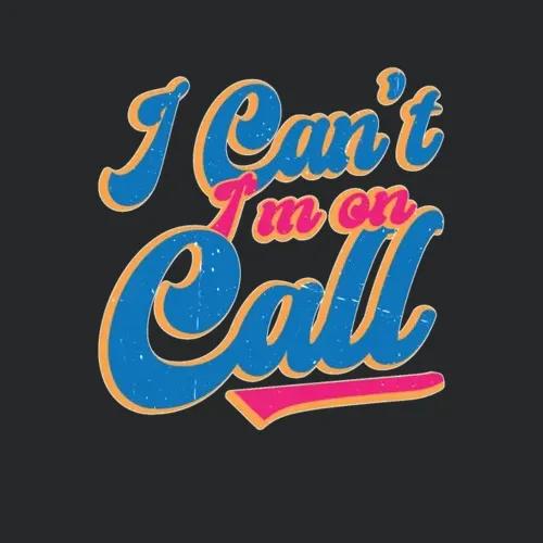 I Cant Im On Call