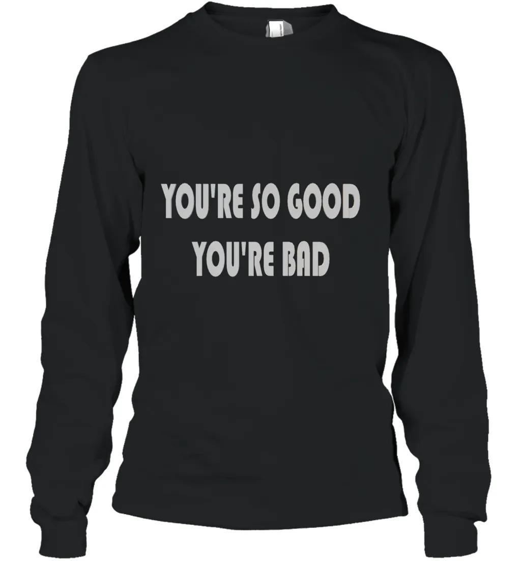 Youre So Good Youre Bad
