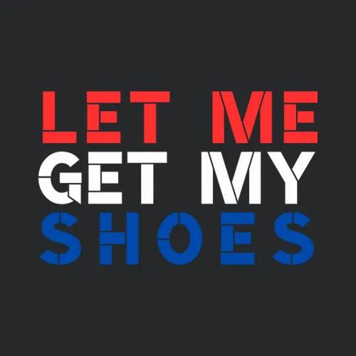 Trump Let Me Get My Shoes