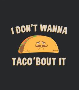 I Dont Wanna Tacobout It