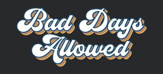 Bad Days Allowed