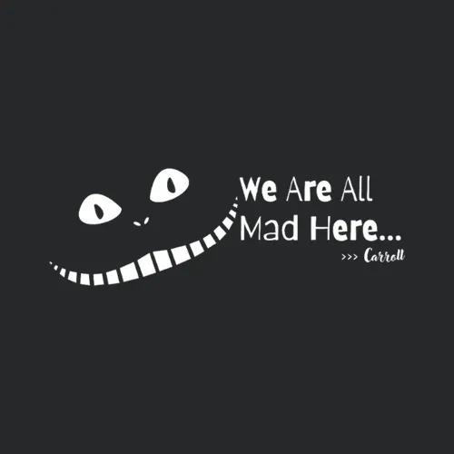 We Are All Mad Here Carroll