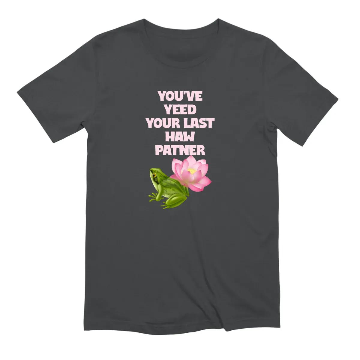 You Ve Yeed Your Last Haw Patner