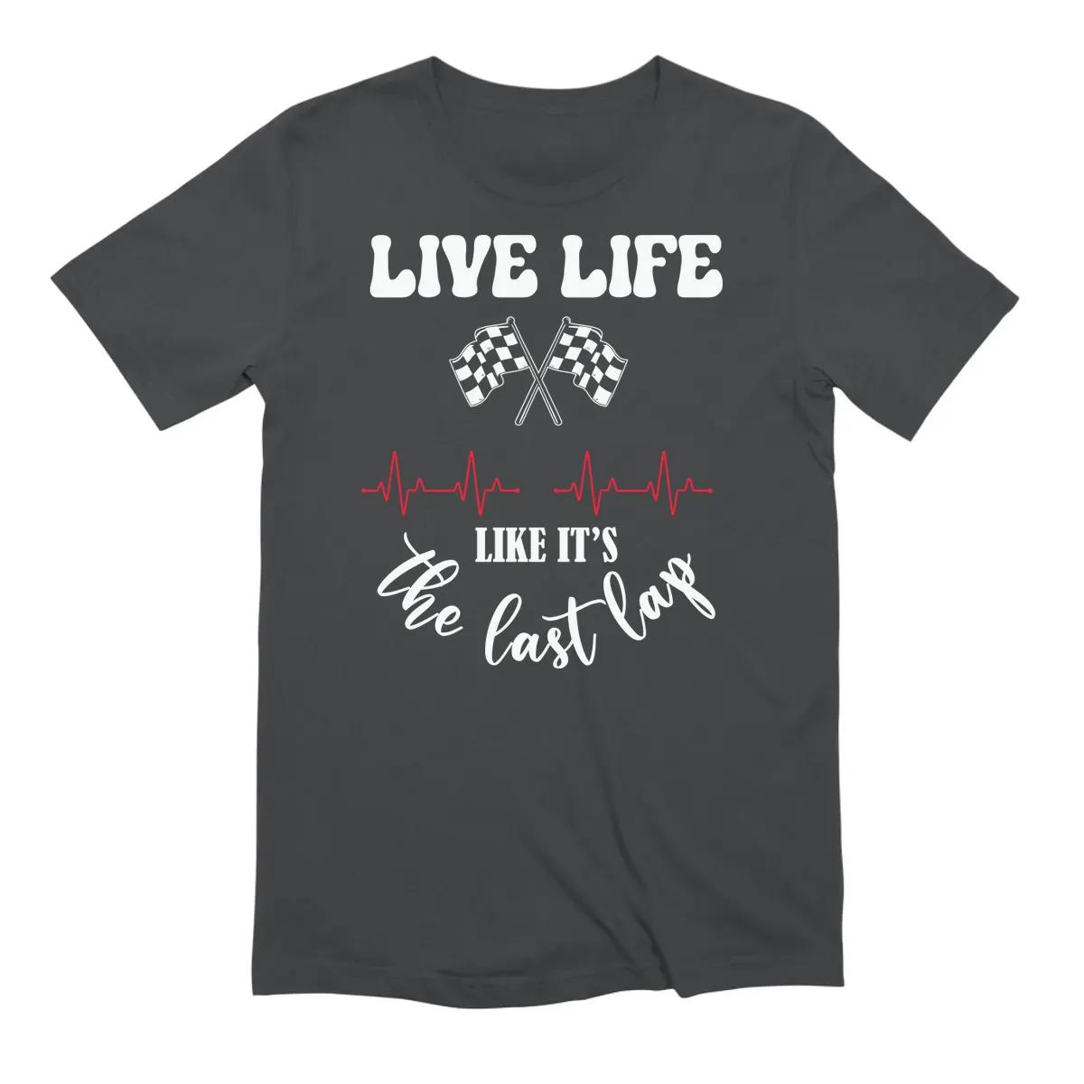 Live Life Like Its The Last Lap