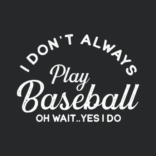 I Dont Always Play Baseball