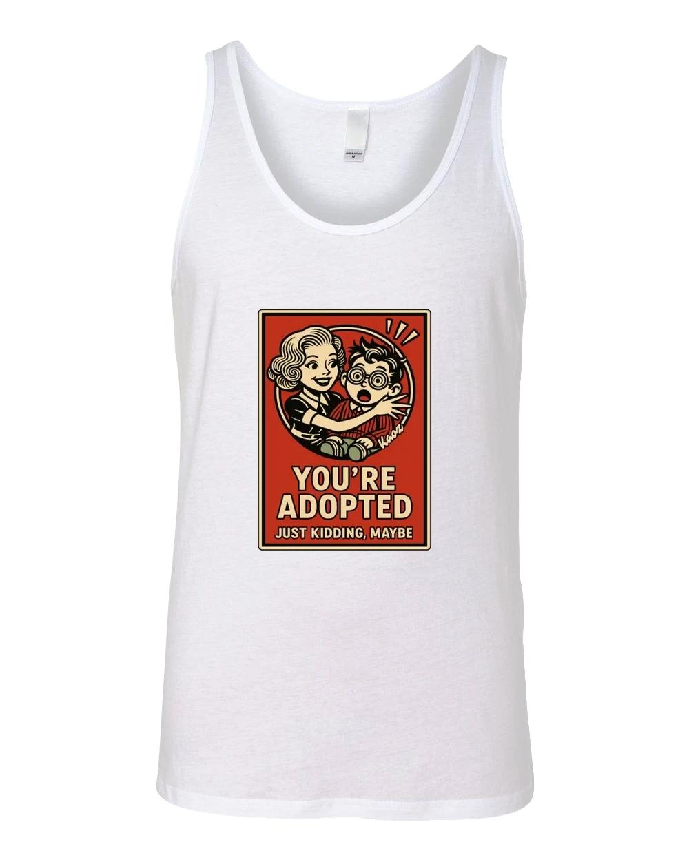 Youre Adopted Just Kidding Maybe
