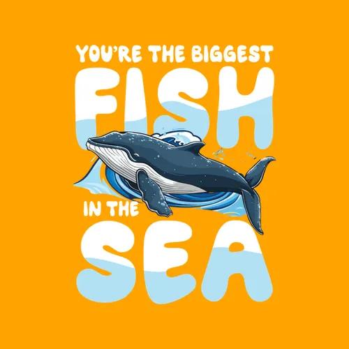 Youre The Biggest Fish In The Sea