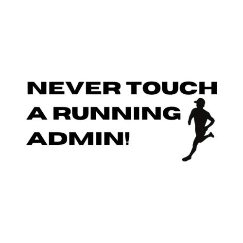 Never Touch A Running Admin