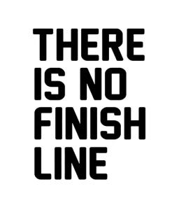 There Is No Finish Line