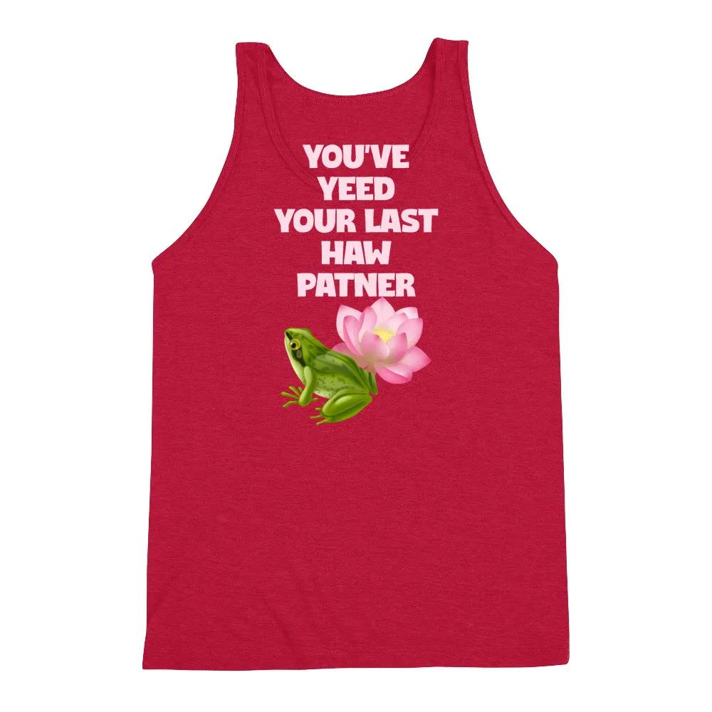You Ve Yeed Your Last Haw Patner