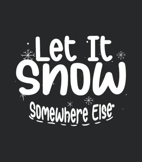Let It Snow Somewhere Else