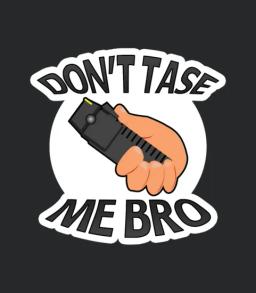 Dont Tase Me Bro
