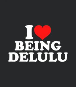 I Love Being Delulu