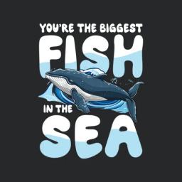 Youre The Biggest Fish In The Sea