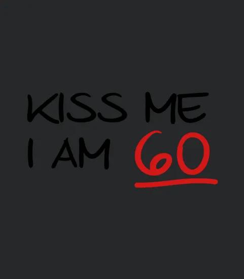 Kiss Me I Am 60 Birthday