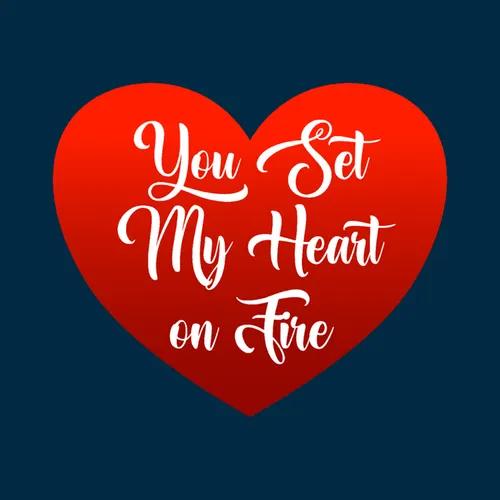 You Set My Heart On Fire