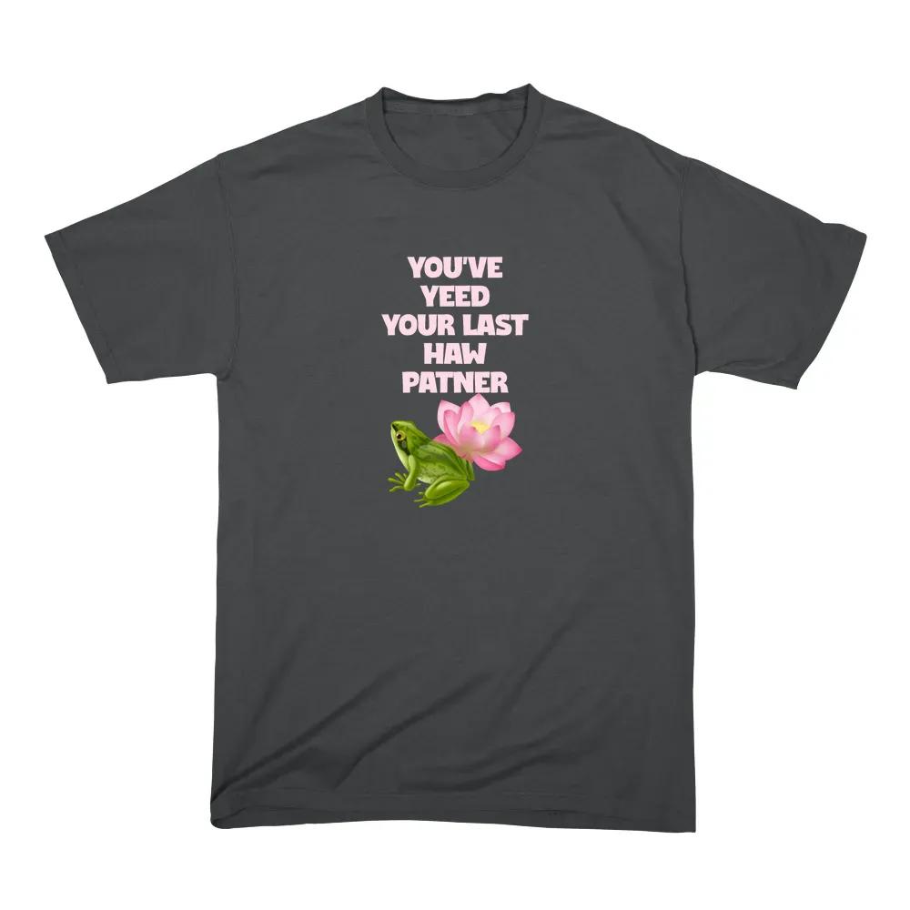 You Ve Yeed Your Last Haw Patner