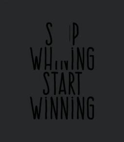 Stop Whining Start Winning