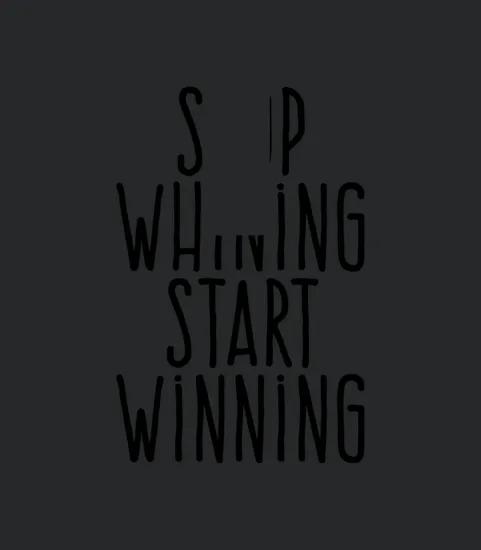 Stop Whining Start Winning