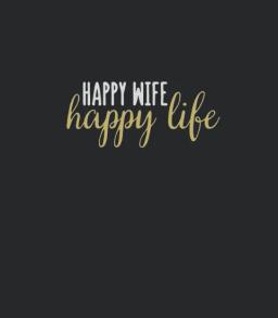 Wife Happy Wife Happy Life