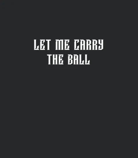 Let Me Carry The Ball Black