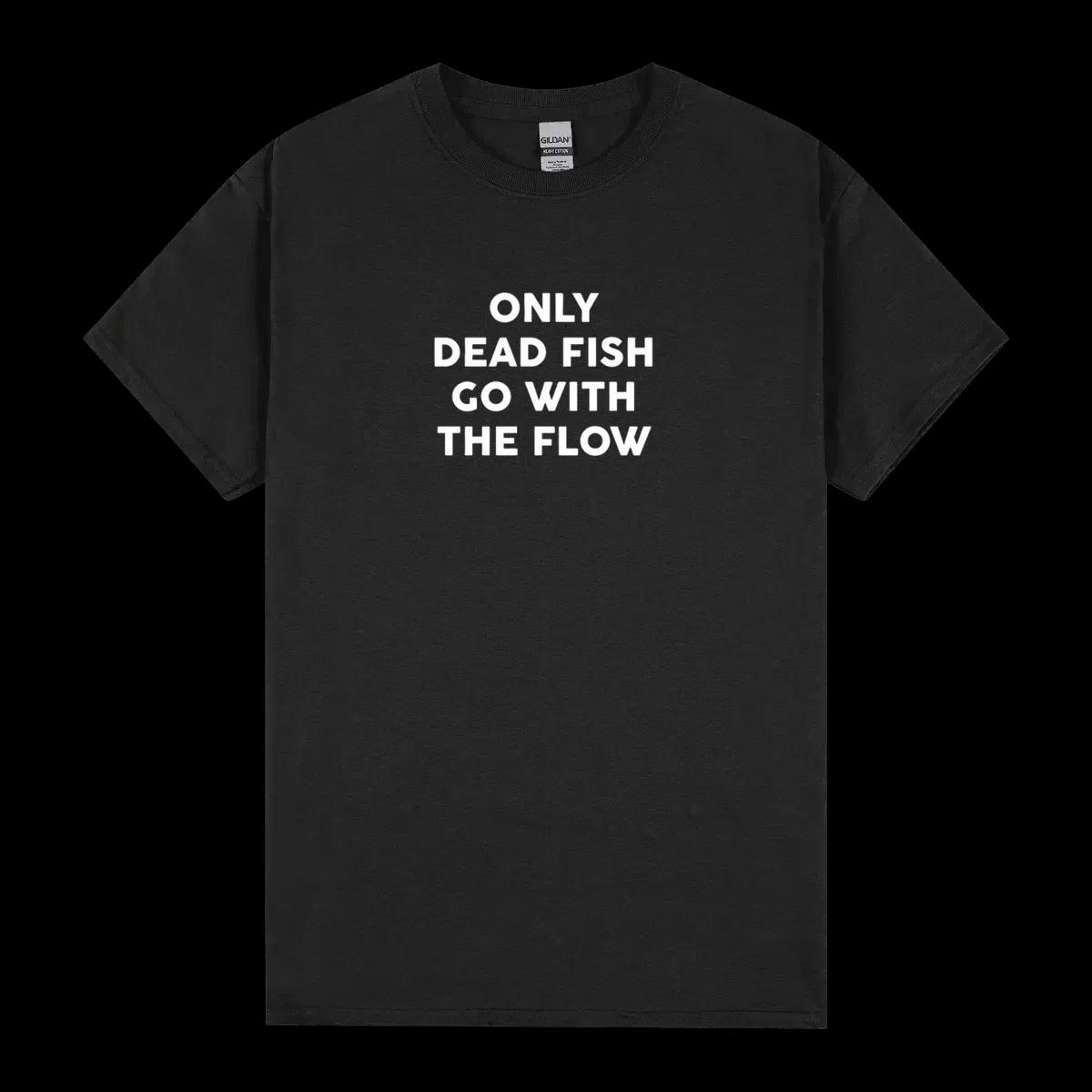 Only Dead Fish Go With The Flow