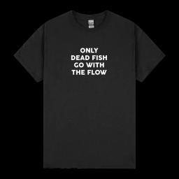 Only Dead Fish Go With The Flow