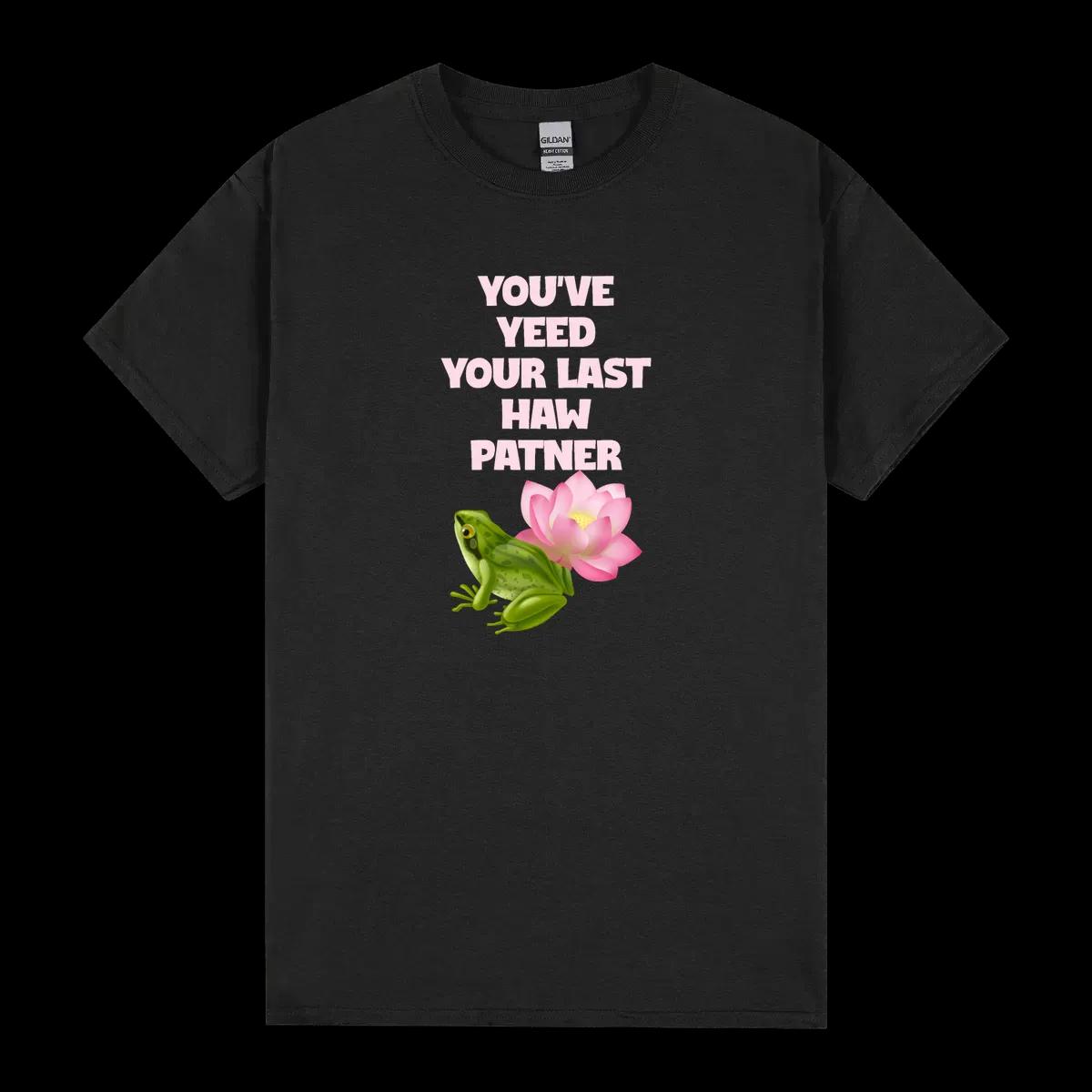 You Ve Yeed Your Last Haw Patner