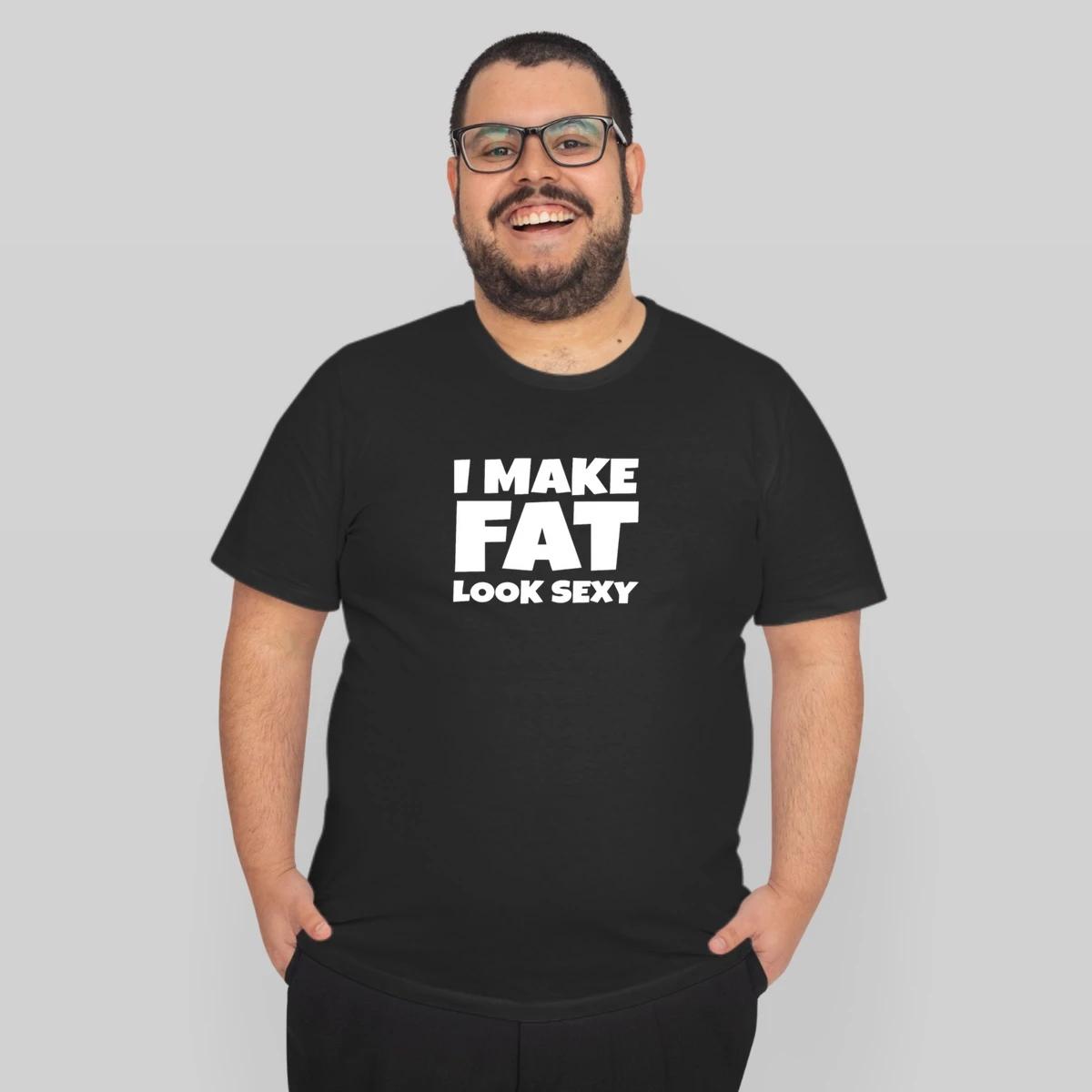 Funny I Make Fat Look Sexy