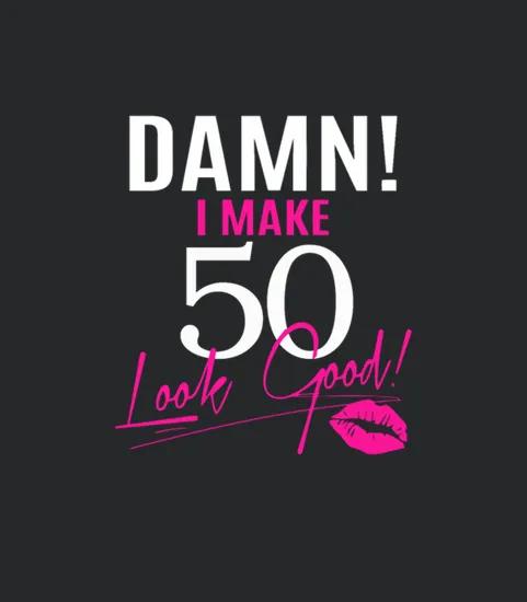 Damn I Make 50 Look Good