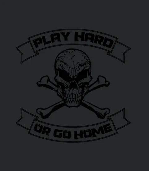 Play Hard Or Go Home