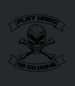 Play Hard Or Go Home