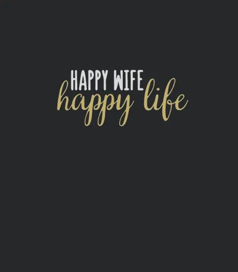 Wife Happy Wife Happy Life