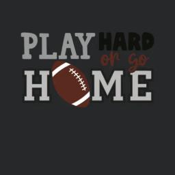 Play Hard Or Go Home Football