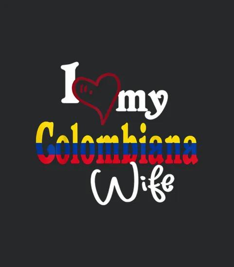 I Love My Colombiana Wife